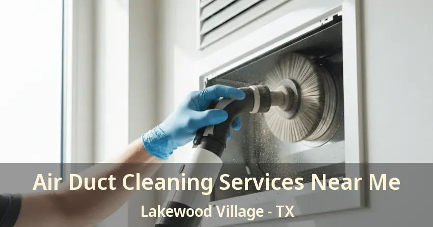Air Duct Cleaning Services Near Me Lakewood Village - TX