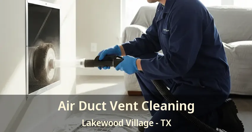 Air Duct Vent Cleaning Lakewood Village - TX