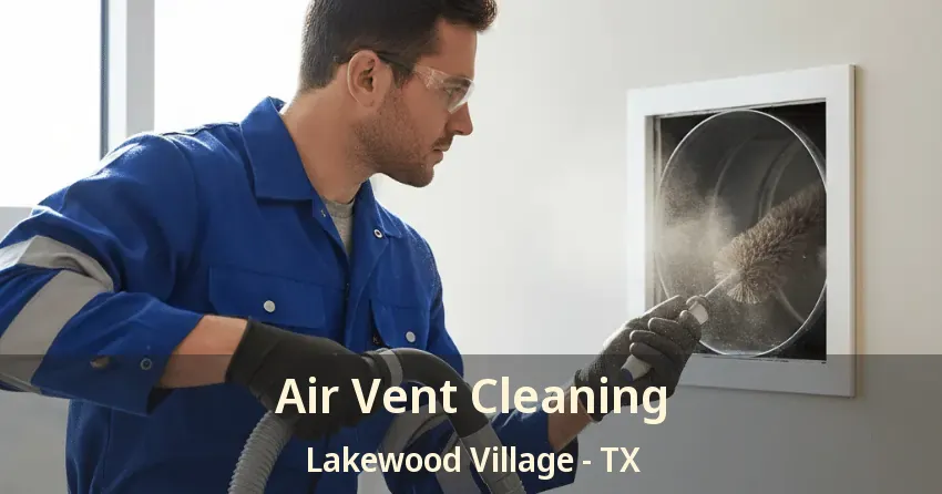 Air Vent Cleaning Lakewood Village - TX