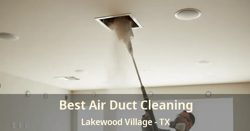Best Air Duct Cleaning Lakewood Village - TX