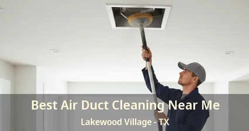 Best Air Duct Cleaning Near Me Lakewood Village - TX