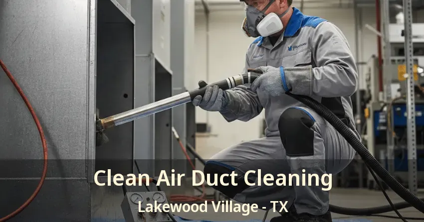 Clean Air Duct Cleaning Lakewood Village - TX