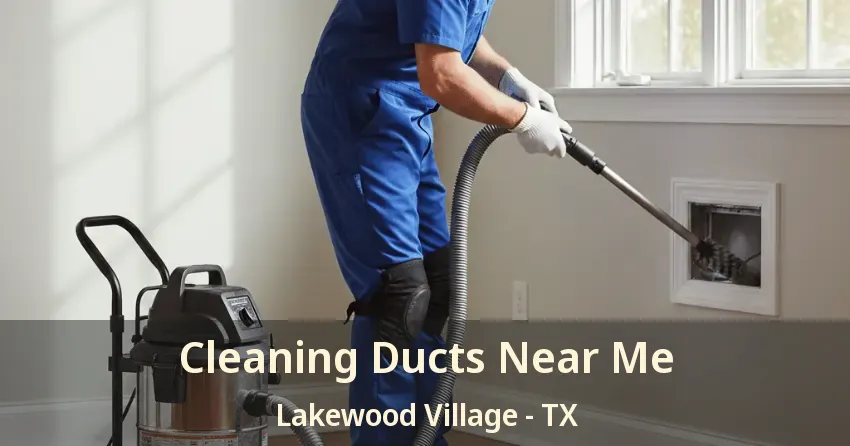 Cleaning Ducts Near Me Lakewood Village - TX