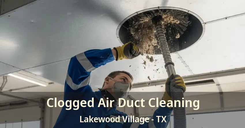 Clogged Air Duct Cleaning Lakewood Village - TX