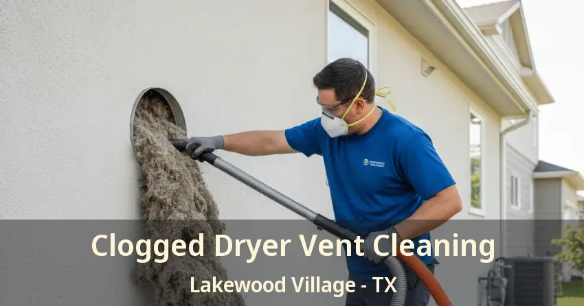 Clogged Dryer Vent Cleaning Lakewood Village - TX Clogged Dryer Vent Cleaning Lakewood Village - TX