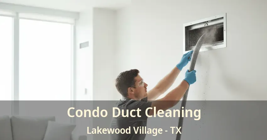Condo Duct Cleaning Lakewood Village - TX