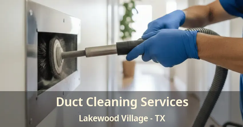 Duct Cleaning Services Lakewood Village - TX