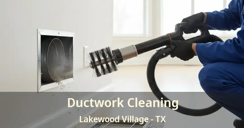 Ductwork Cleaning Lakewood Village - TX
