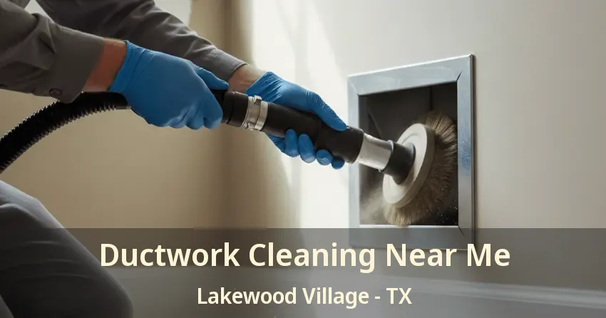 Ductwork Cleaning Near Me Lakewood Village - TX
