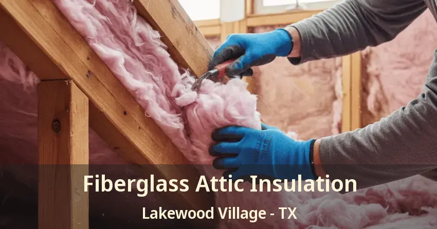 Fiberglass Attic Insulation Lakewood Village - TX