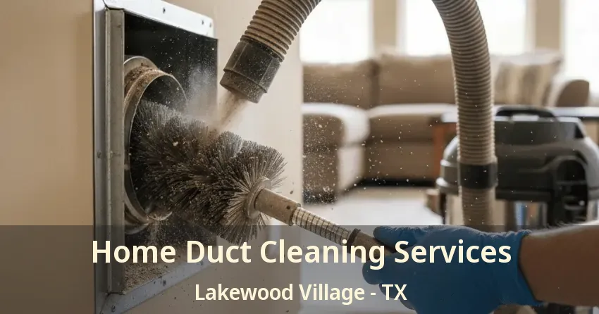 Home Duct Cleaning Services Lakewood Village - TX