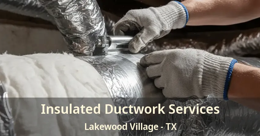 Insulated Ductwork Services Lakewood Village - TX