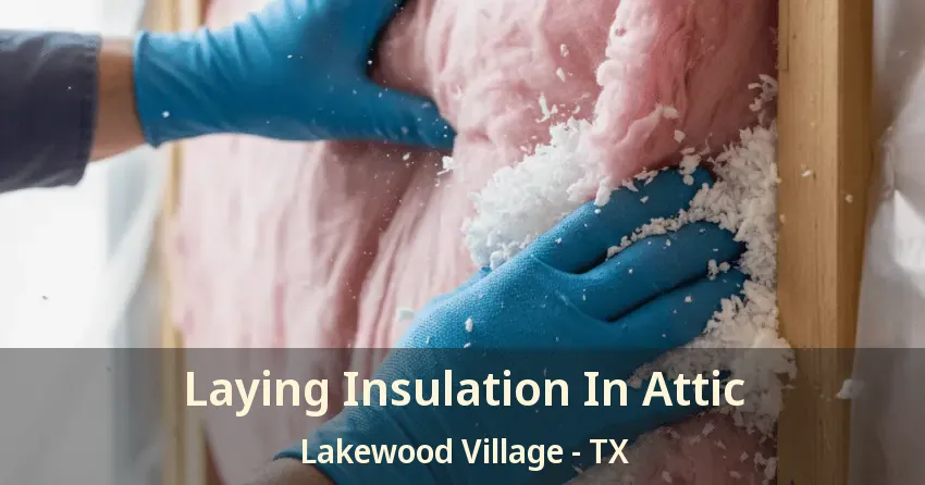 Laying Insulation In Attic Lakewood Village - TX Laying Insulation In Attic Lakewood Village - TX
