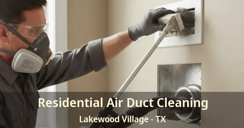 Residential Air Duct Cleaning Lakewood Village - TX Residential Air Duct Cleaning Lakewood Village - TX