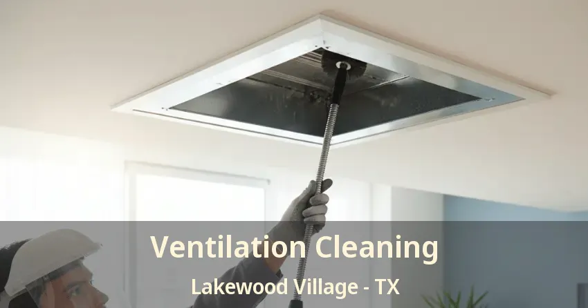 Ventilation Cleaning Lakewood Village - TX