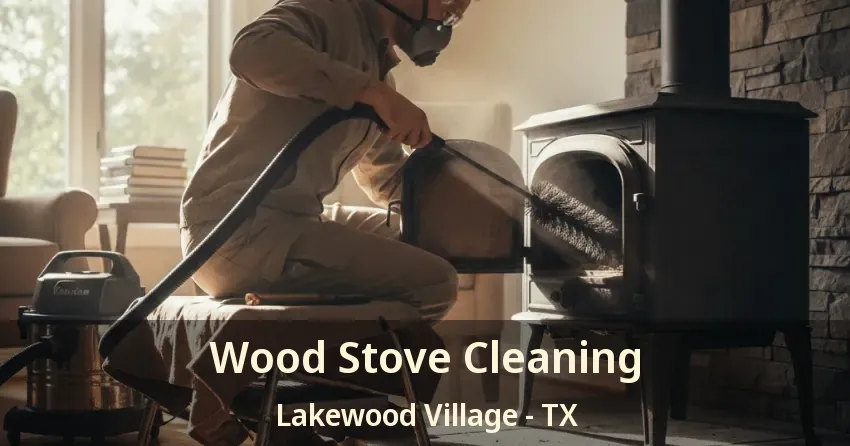 Wood Stove Cleaning Lakewood Village - TX